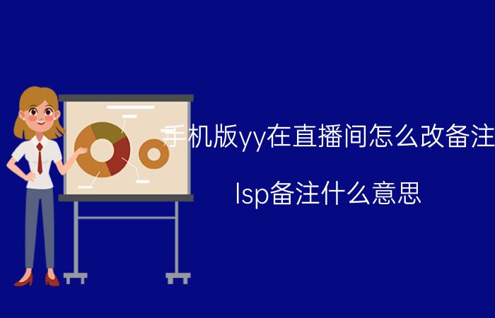 手机版yy在直播间怎么改备注 lsp备注什么意思？